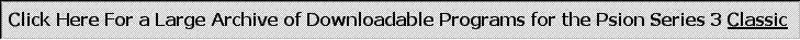 Click Here For a Large Archive of Downloadable Programs for the Psion Series 3 Classic